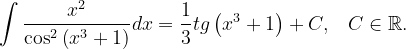 \dpi{120} \int \frac{x^{2}}{\cos ^{2}\left ( x^{3}+1 \right )}dx=\frac{1}{3}tg\left ( x^{3}+1 \right )+C,\; \; \; C\in \mathbb{R}.